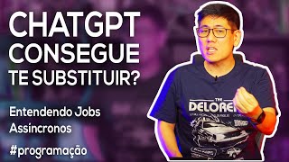 ChatGPT Consegue te Substituir? | Entendendo Jobs Assíncronos
