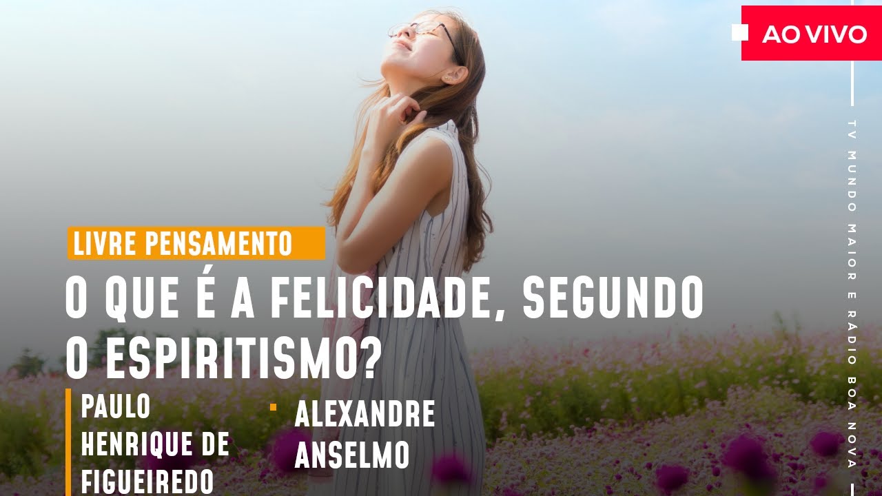 O QUE É A FELICIDADE, SEGUNDO O ESPIRITISMO? | Livre Pensamento (31/05/2021)
