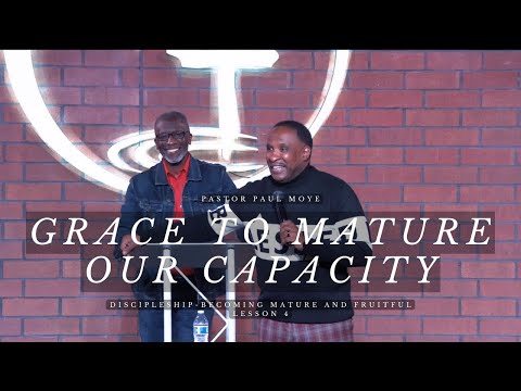 Grace To Mature Our Capacity | Discipleship - Lesson 4 | Pastor Paul Moye