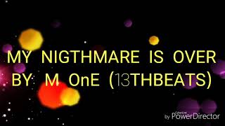 Nightmare is over By: M-onE (13th&#39;BeAts)