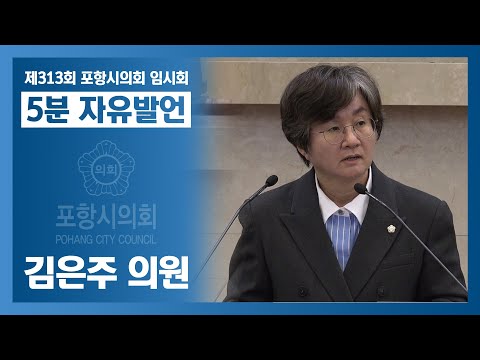 제313회 포항시의회 임시회 - 김은주 의원 5분자유발언