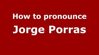 How to pronounce Jorge Porras