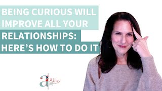 Being Curious Will Improve All Your Relationships: Here’s How to Do It