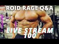 THE ROID RAGE LIVE Q&A 100 | BEING SCAMMED FOR GEAR | CYCLE RATINGS | FAVORITE NON FITNESS CHANNELS