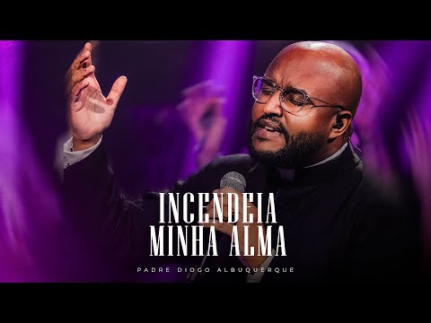 Padre Diogo Albuquerque - Incendeia Minha Alma (Ao vivo)
