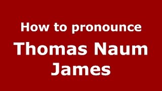 How to pronounce Thomas Naum James