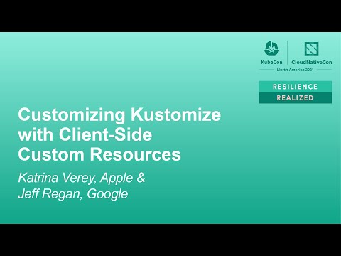 Customizing Kustomize with Client-Side Custom Resources - Katrina Verey, Apple & Jeff Regan, Google