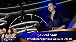 Şevval Sam - HEY GİDİ KARADENİZ  &amp; GELEVERA DERESİ