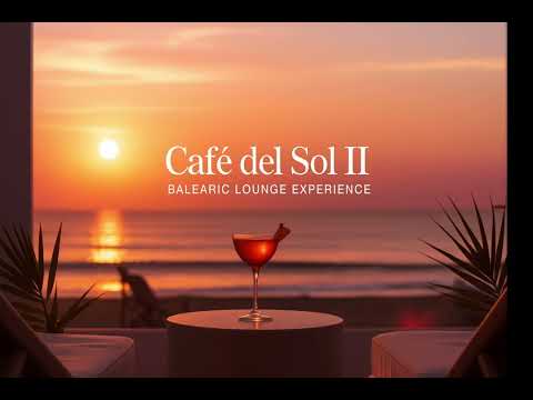 Café del Sol Vol. 2 ☀️ Balearic Lounge Experience 2025 | Luxury Ibiza Sunset Chillout Mix