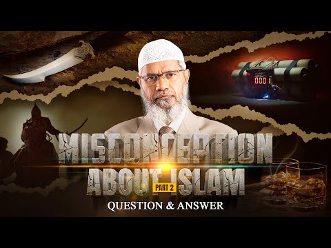 MISCONCEPTION ABOUT ISLAM - PART 2 | QUESTION & ANSWER | DR ZAKIR NAIK