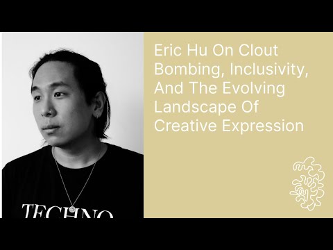 Eric Hu On Clout Bombing, Inclusivity, And The Evolving Landscape Of Creative Expression