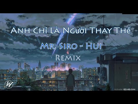 Em vẫn chưa hề quên được ai đó | Anh Chỉ Là Người Thay Thế || Mr. Siro - Hui Remix | Nhạc Tik Tok