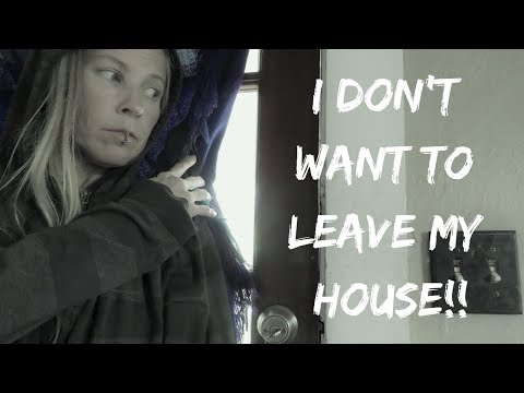 I don't want to leave my house!! Agorophobia?