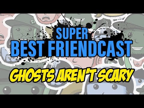 Super Best Friendcast - Ghosts aren’t scary