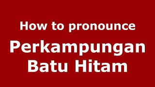 How to pronounce Perkampungan Batu Hitam