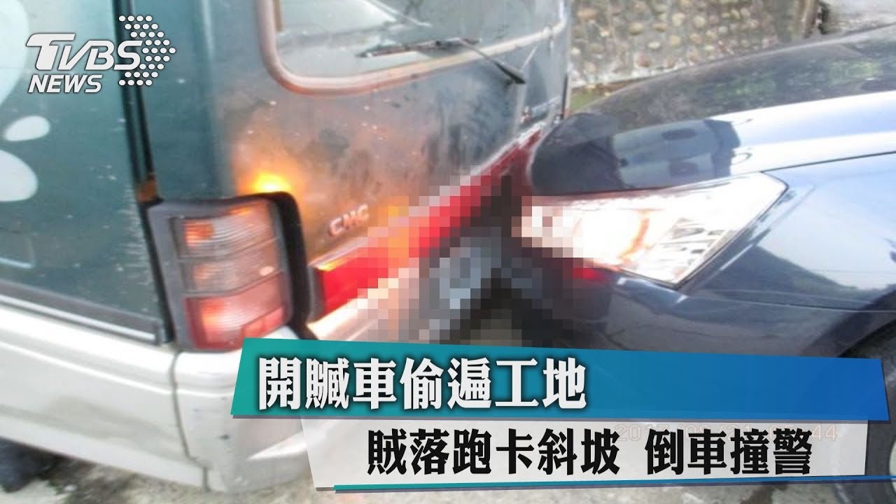 開贓車偷遍工地 賊落跑卡斜坡倒車撞警