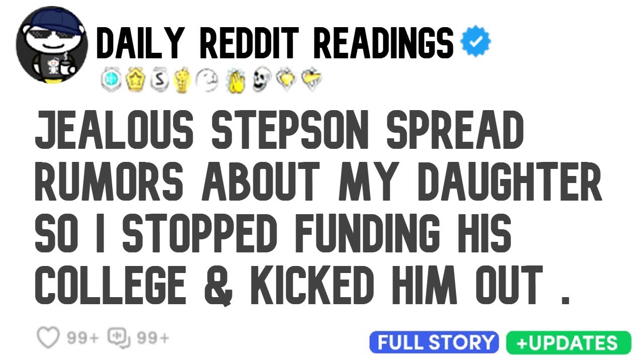 Jealous stepson spread rumors about my daughter so i stopped funding his college & kicked him out .
