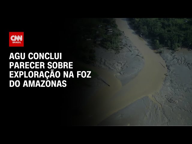 AGU conclui parecer sobre exploração na Foz do Amazonas | CNN 360º