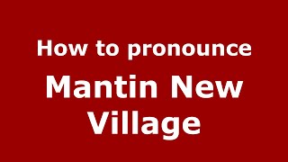 How to pronounce Mantin New Village