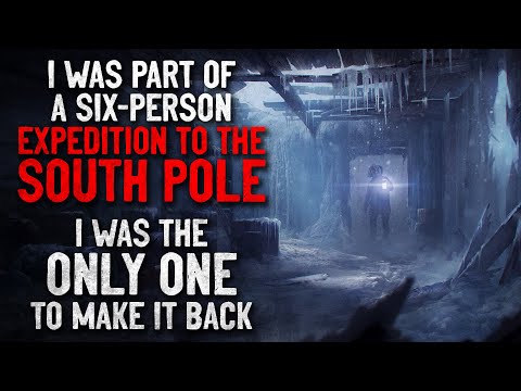 "I was part of an expedition to the South Pole. I was the only one to make it back" Creepypasta