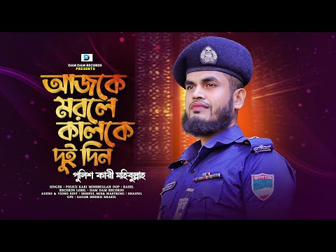 আজকে মরলে কালকে দুইদিন || Ajke Morle Kalke Doi Din || Police Kari Mohibullah || Bangla Islamic Song