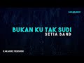 Setia Band – Bukan Ku Tak Sudi (Karaoke Version)