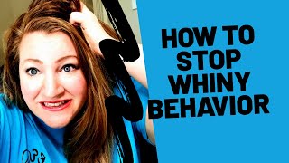 HOW TO STOP WHINY BEHAVIOR: IN CHILDREN AND STUDENTS