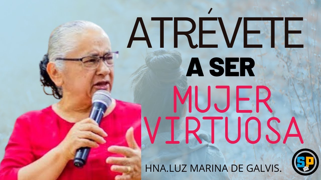 ATRÉVETE A SER MUJER VIRTUOSA.Hna.  LUZ MARINA DE GALVIS
