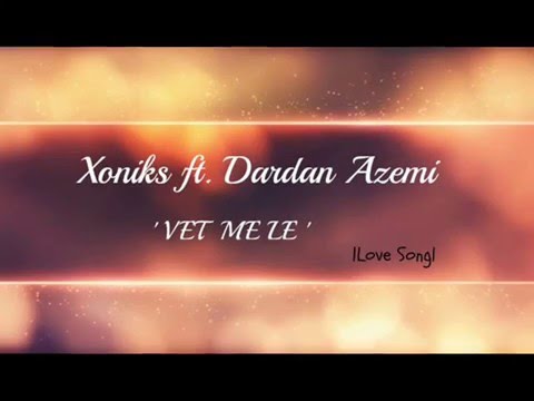 Xoniks ft.  Dardan Azemi - Vet me Le