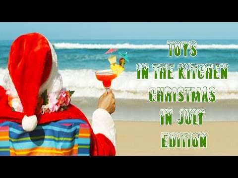 Toys In The Kitchen 2015 - Christmas In July