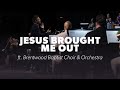 Jesus Brought Me Out | ft. Brentwood Baptist Choir and Orchestra