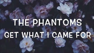 The Phantoms - Get What I Came For Lyrics