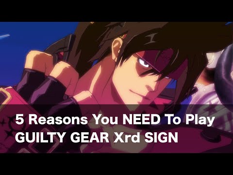 Five Reasons You NEED To Play Guilty Gear Xrd SIGN