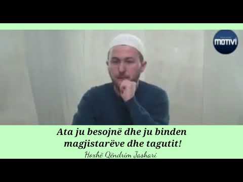 Ata ju besojnë dhe ju binden magjistarëve dhe tagutit! - Hoxhë Qëndrim Jashari