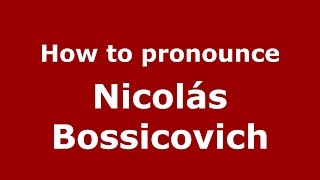 How to pronounce Nicolás Bossicovich