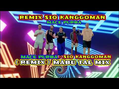 MACE PURBA - SIO KANGGOMAN ( REMIX ACARA ) MABU TAL MIX
