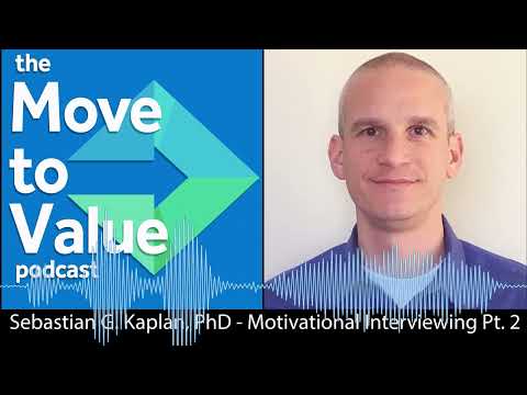 Move to Value Podcast - Sebastian G Kaplan, PhD - Motivational Interviewing Pt. 2