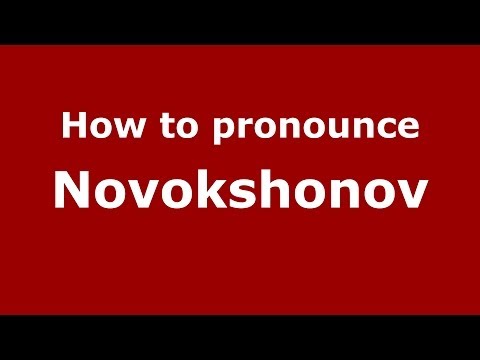How to pronounce Novokshonov (Russian/Russia) - PronounceNames.com