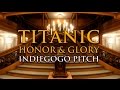 TITANIC: HONOR AND GLORY INDIEGOGO PITCH.
