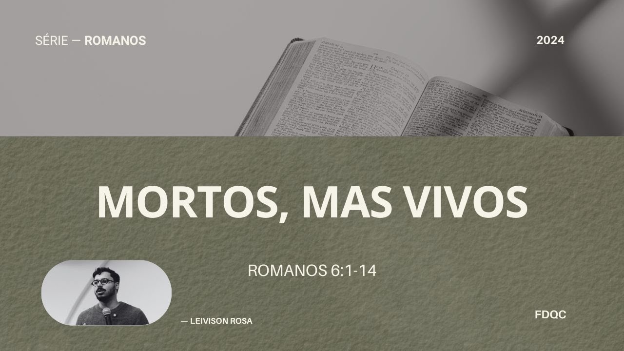 Mortos, mas vivos - Leivison Rosa (Romanos 6:1-14 - Série: O Poder de Deus)