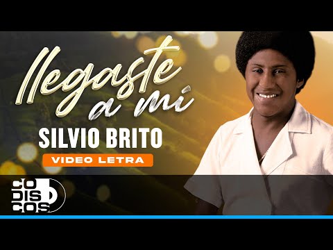 Llegaste A Mí, Silvio Brito - Video Letra