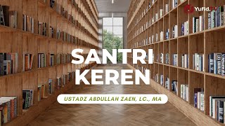 Download lagu Santri Keren - Ustadz Abdullah Zaen, Lc., MA mp3