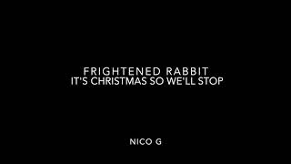 Frightened Rabbit - It’s Christmas So We’ll Stop