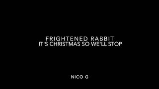 Frightened Rabbit - It’s Christmas So We’ll Stop