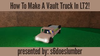 Lumber Tycoon 2 | How To Make A Vault Truck In 2023! | (GUIDE) | NEW METHOD! | ROBLOX