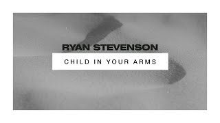 Ryan Stevenson - Child In Your Arms (Official Audio Video)