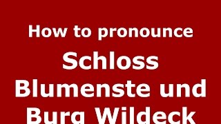 How to pronounce Schloss Blumenste Und Burg Wildeck