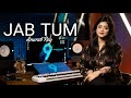 Jab Tum || Recreate Version|| Anurati Roy || Huw