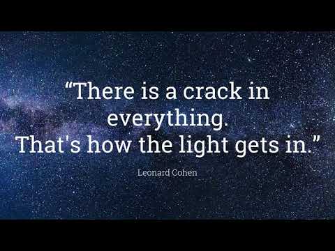 “There is a crack in everything. That's how the light gets in.”
