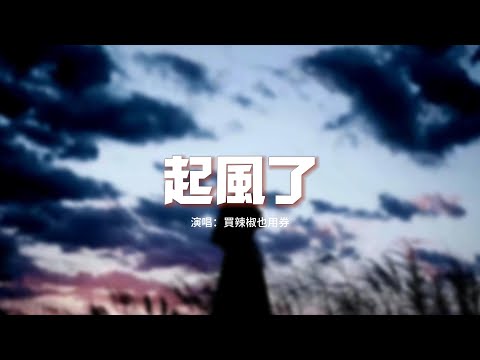 買辣椒也用券 - 起風了（舊版）『我曾難自拔於世界之大 也沉溺於其中夢話，不得真假 不做掙扎 不懼笑話。』【動態歌詞MV】